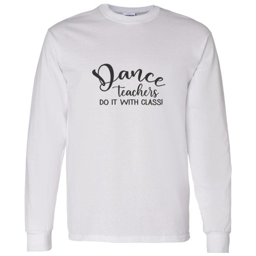 Dance Teachers Do It With Class Long Sleeve T-Shirt