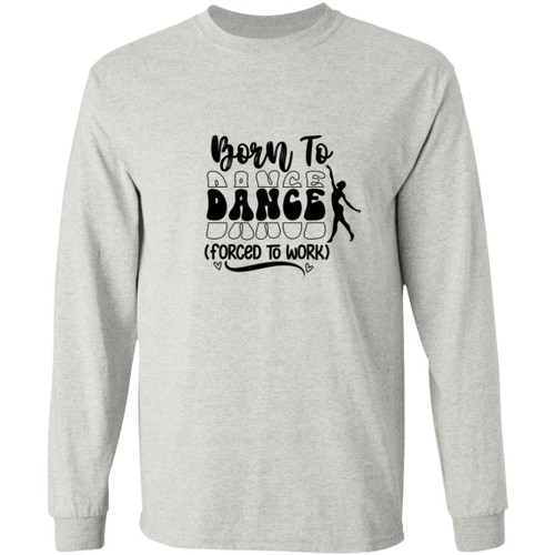 Born To Dance (Forced To Work) Long Sleeve T-Shirt