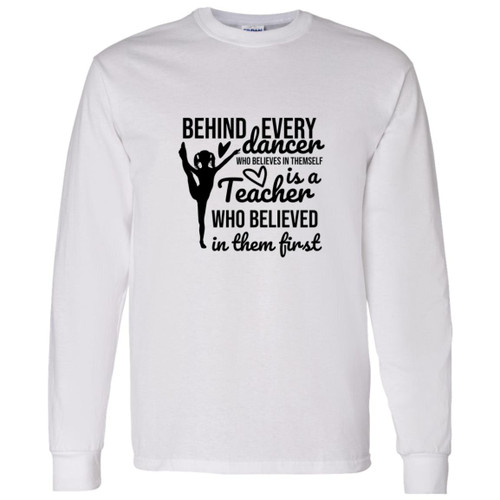 Behind Every Dancer Is A Teacher Who Believed In Them First Long Sleeve T-Shirt