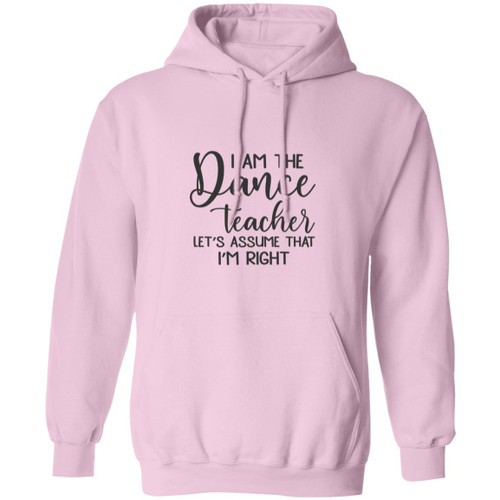 I am the dance Teacher, Lets assume I am Right Pullover Hoodie