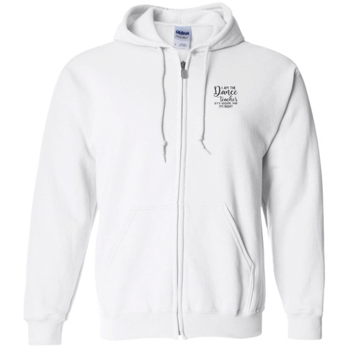 I am the dance Teacher, Lets assume I am Right Zip Up Hooded Sweatshirt