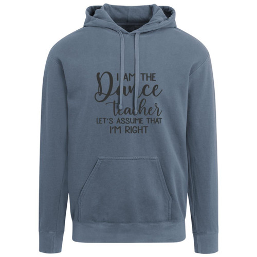 I am the dance Teacher, Lets assume I am Right Garment-Dyed Adult Hoodie