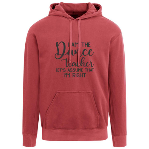 I am the dance Teacher, Lets assume I am Right Garment-Dyed Adult Hoodie