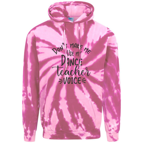 Dont Make Me Use My Dance Teacher Voice Adult Tie-Dye Pullover Hoodie
