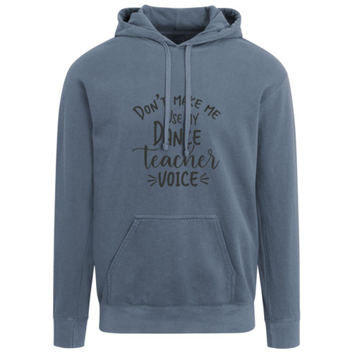 Dont Make Me Use My Dance Teacher Voice Garment-Dyed Adult Hoodie