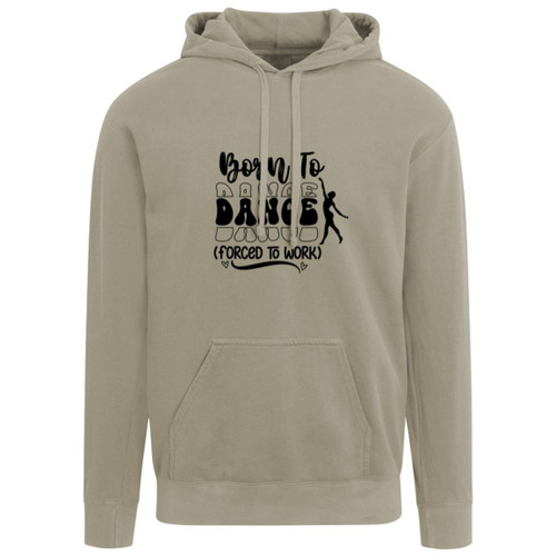 Born To Dance (Forced To Work) Garment-Dyed Adult Hoodie