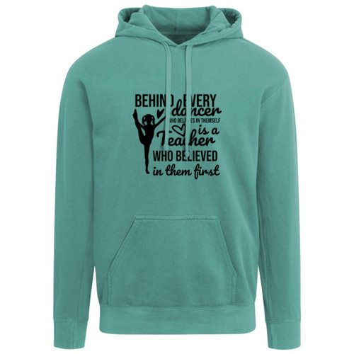Behind Every Dancer Is A Teacher Who Believed In Them First Garment-Dyed Adult Hoodie