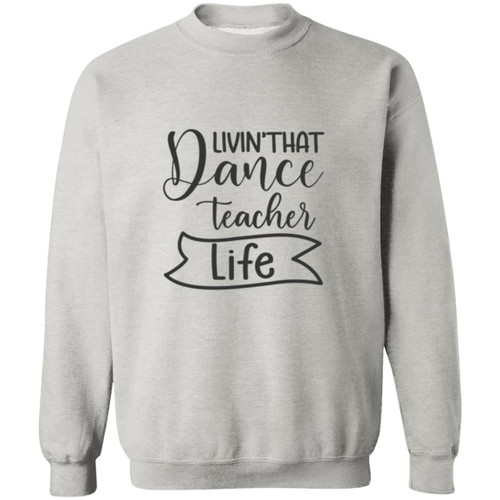 Livin That Dance Teacher Life Crewneck Pullover Sweatshirt
