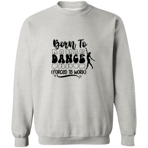 Born To Dance (Forced To Work) Crewneck Pullover Sweatshirt