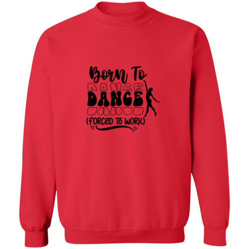 Born To Dance (Forced To Work) Crewneck Pullover Sweatshirt