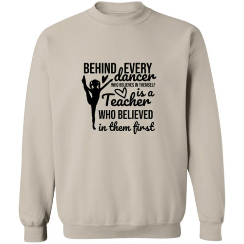 Behind Every Dancer Is A Teacher Who Believed In Them First Crewneck Pullover Sweatshirt