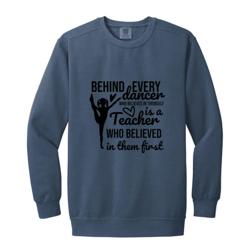 Behind Every Dancer Is A Teacher Who Believed In Them First Garment-Dyed Adult Crewneck Sweatshirt