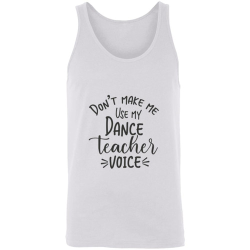 Dont Make Me Use My Dance Teacher Voice Unisex Tank