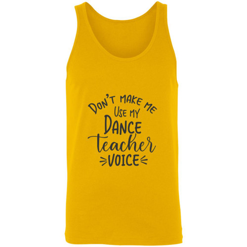 Dont Make Me Use My Dance Teacher Voice Unisex Tank