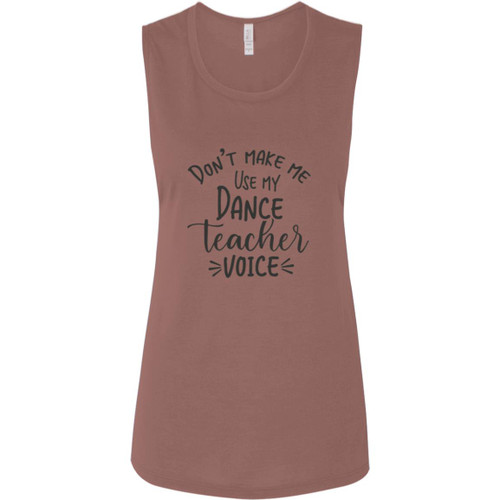 Dont Make Me Use My Dance Teacher Voice Ladies' Flowy Muscle Tank