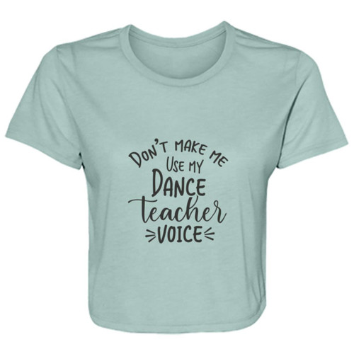 Dont Make Me Use My Dance Teacher Voice Flowy Cropped Tee