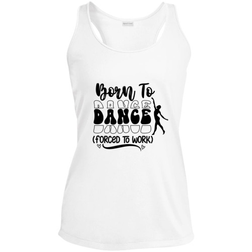 Born To Dance (Forced To Work) Ladies Performance Racerback Tank