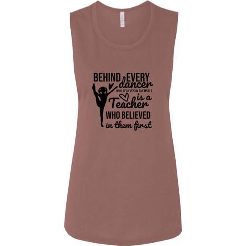 Behind Every Dancer Is A Teacher Who Believed In Them First Ladies' Flowy Muscle Tank