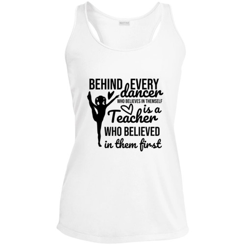 Behind Every Dancer Is A Teacher Who Believed In Them First Ladies Performance Racerback Tank