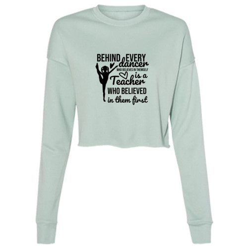 Behind Every Dancer Is A Teacher Who Believed In Them First Cropped Fleece Crew