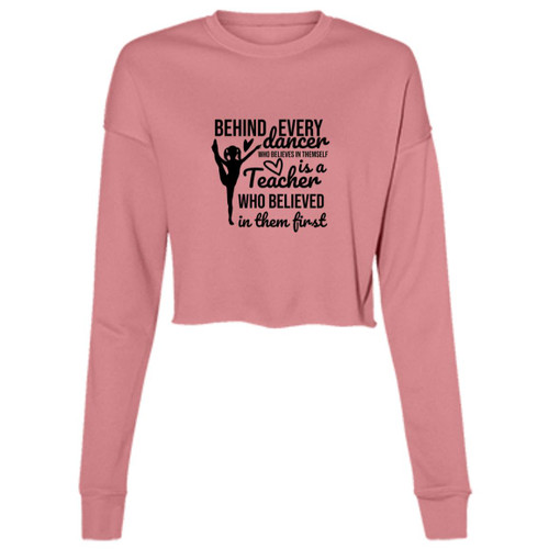 Behind Every Dancer Is A Teacher Who Believed In Them First Cropped Fleece Crew