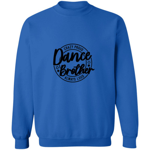 dance brother crazy proud always loud Crewneck Pullover Sweatshirt