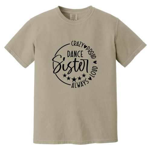 Dance Sister Crazy Loud Always Proud Heavyweight Garment-Dyed T-Shirt