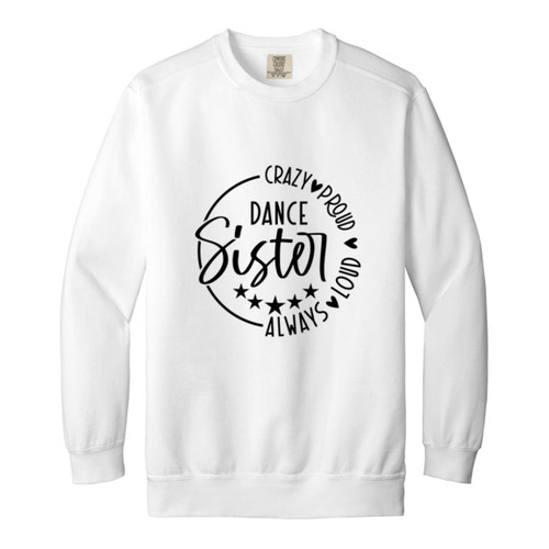 Dance Sister Crazy Loud Always Proud Garment-Dyed Adult Crewneck Sweatshirt