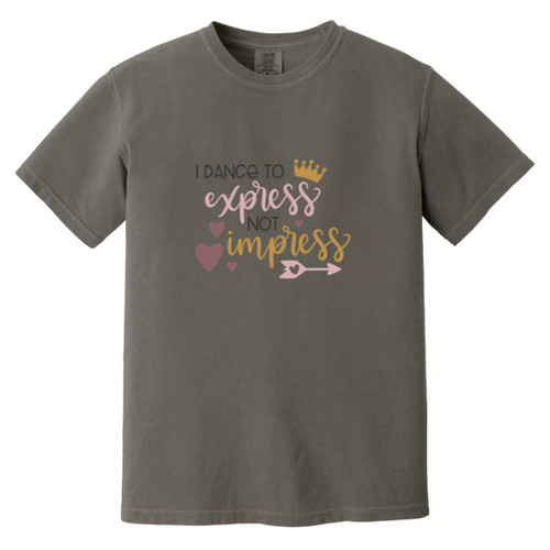 I Dance To Express, Not To Impress Heavyweight Garment-Dyed T-Shirt