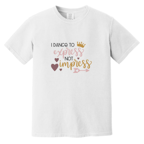 I Dance To Express, Not To Impress Heavyweight Garment-Dyed T-Shirt