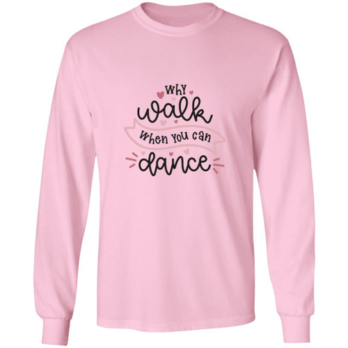Why Walk When You Can Dance Long Sleeve T-Shirt