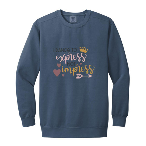 I Dance To Express, Not To Impress Garment-Dyed Adult Crewneck Sweatshirt
