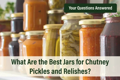 What Are the Best Jars for Chutney Pickles and Relishes?