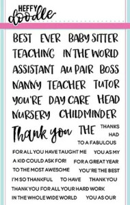 Heffy Doodle - High Quality Photopolymer Stamps - Teach Me Words (HFD-0049)
A selection of 33 stamps perfect for making cards for teachers, babysitters, childminders and more. Stamps include babysitter, teaching, assistant, au pair, boss, nanny, daycare, head, nursery, childminder and teacher, as well as a larger thank you image. Also included is a selection of smaller greetings to create a variety of sentiments. Heffy Doodle - High Quality Photopolymer Stamps - Teach Me Words (HFD-0049)
A selection of 33 stamps perfect for making cards for teachers, babysitters, childminders and more. Stamps include babysitter, teaching, assistant, au pair, boss, nanny, daycare, head, nursery, childminder and teacher, as well as a larger thank you image. Also included is a selection of smaller greetings to create a variety of sentiments.
