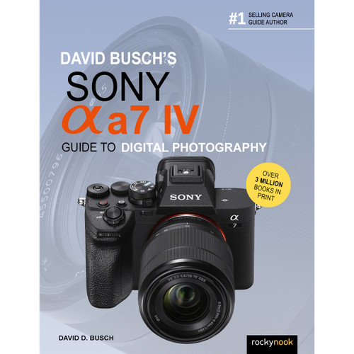 DAVID BUSCH SONY A7 IV GUIDE TO DIGITAL PHOTOGRAPHY