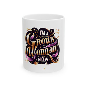 "I'm a Grown Woman Now"- White Ceramic Mug "I'm a Grown Woman Now"- White Ceramic Mug