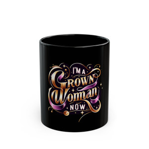 "I'm a Grown Woman Now" - Black Ceramic Mug "I'm a Grown Woman Now" - Black Ceramic Mug
