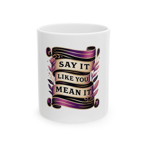 "Say It Like You Mean It" - White Ceramic Mug "Say It Like You Mean It" - White Ceramic Mug