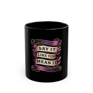 "Say It Like You Mean It" - Black Ceramic Mug "Say It Like You Mean It" - Black Ceramic Mug