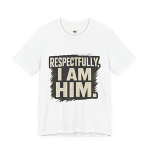  'Respectfully, I AM HIM.' - Statement Tee 