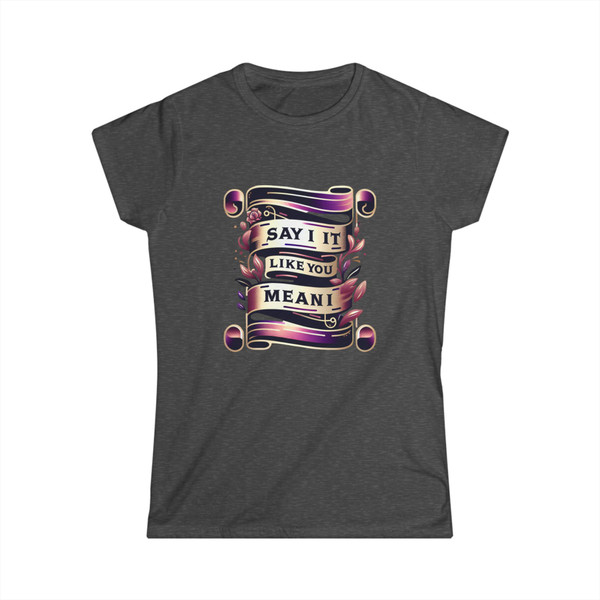 "Say It Like You Mean It" -  Statement Tee