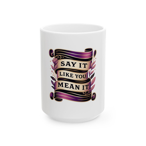 "Say It Like You Mean It" - White Ceramic Mug 
