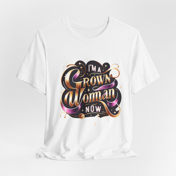 "I'm a Woman Grown Now" - Statement Tee 