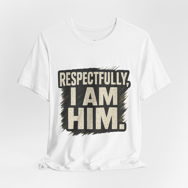  'Respectfully, I AM HIM.' - Statement Tee 