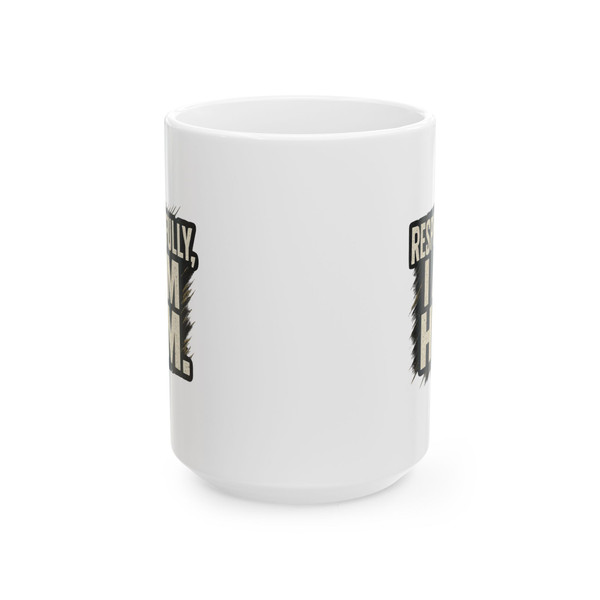 "Respectfully, I Am Him." Ceramic Mug —  (11oz & 15oz)