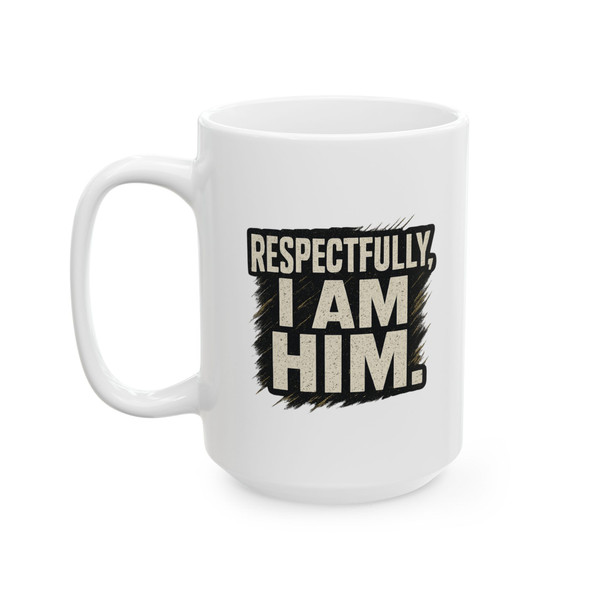 "Respectfully, I Am Him." Ceramic Mug —  (11oz & 15oz)