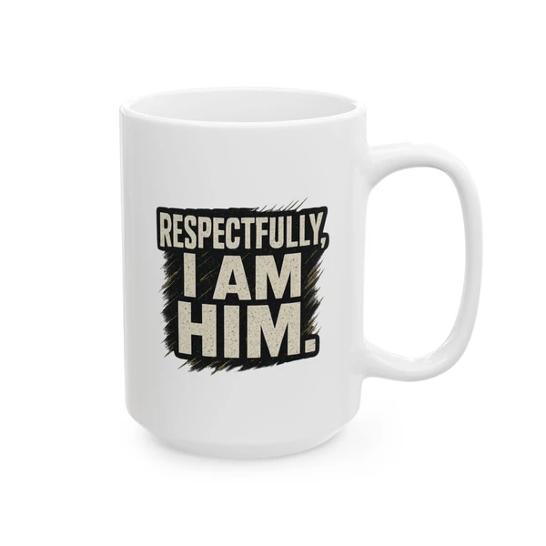 "Respectfully, I Am Him." Ceramic Mug —  (11oz & 15oz)