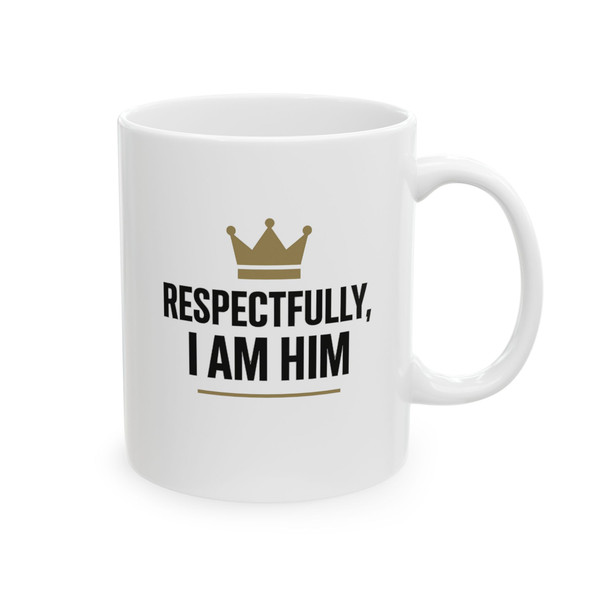 Respectfully, I AM HIM (2) Ceramic Mug, (11oz, 15oz)