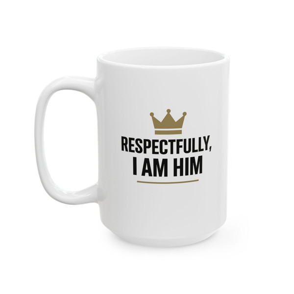 Respectfully, I AM HIM (2) Ceramic Mug, (11oz, 15oz)