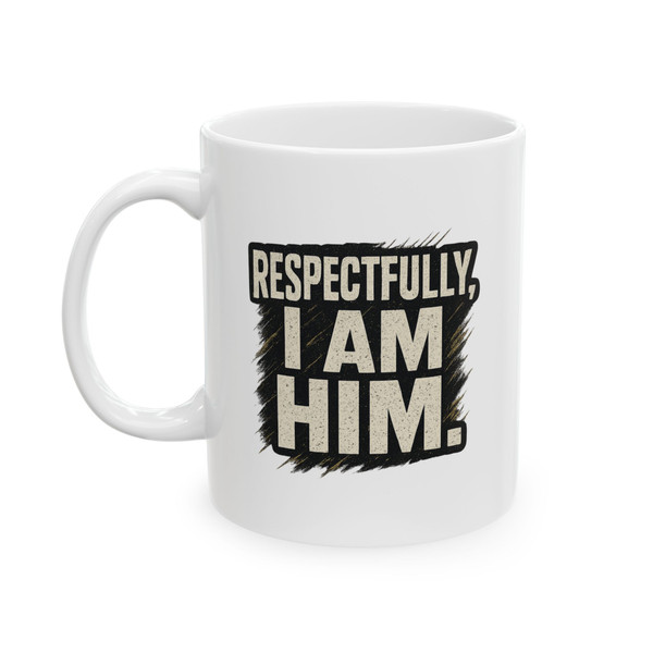 "Respectfully, I Am Him." Ceramic Mug —  (11oz & 15oz)